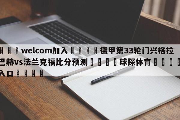 🌾welcom加入🌾德甲第33轮门兴格拉德巴赫vs法兰克福比分预测🐳球探体育🐳登录入口🐳