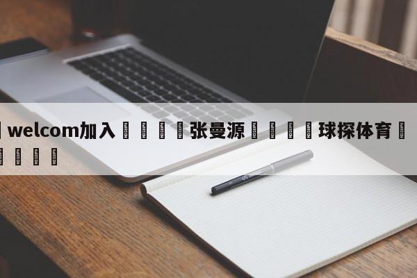 🌾welcom加入🌾张曼源🐳球探体育🐳登录入口🐳