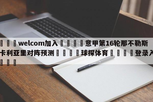 🌾welcom加入🌾意甲第16轮那不勒斯vs卡利亚里对阵预测🐳球探体育🐳登录入口🐳